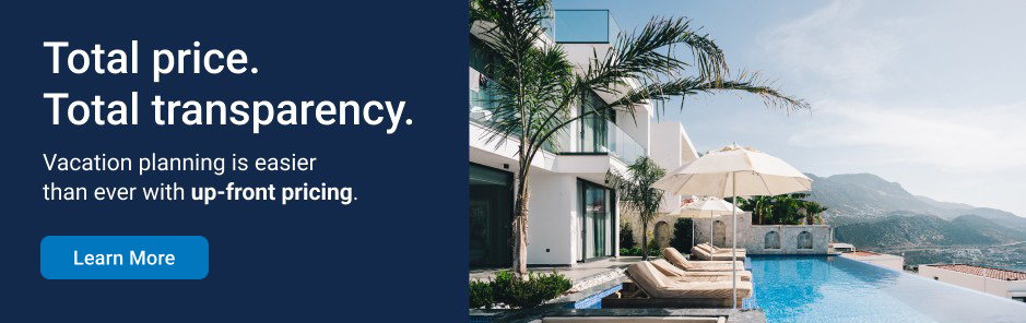 Total price. Total transparency. Vacation planning is easier than ever with up-front pricing.